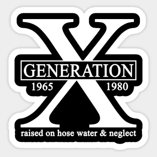 X Generation 1965 1980 GenX Raised On Hose Water And Neglect Sticker